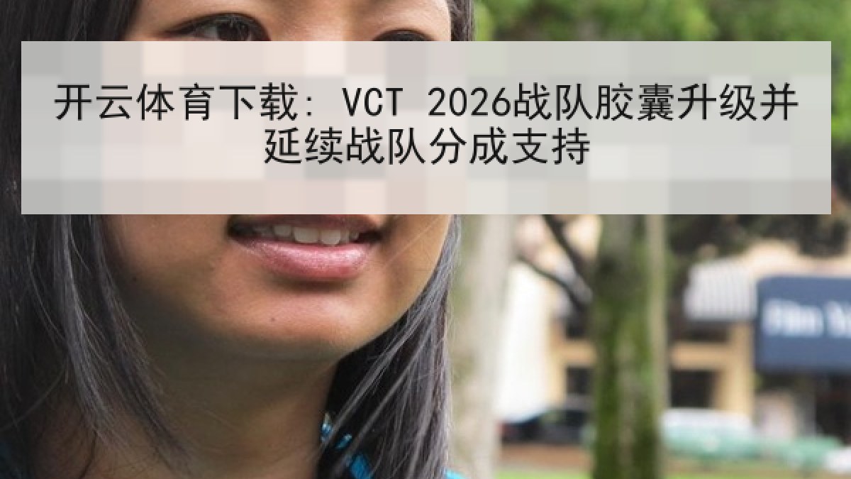 开云体育下载: VCT 2026战队胶囊升级并延续战队分成支持